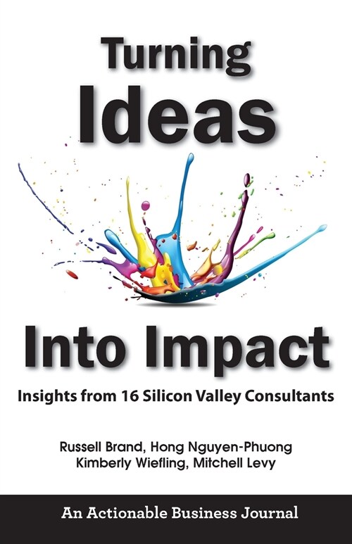 Turning Ideas Into Impact: Insights from 16 Silicon Valley Consultants (Paperback)