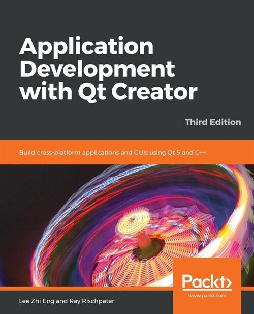 Application Development with Qt Creator : Build cross-platform applications and GUIs using Qt 5 and C++, 3rd Edition (Paperback, 3 Revised edition)