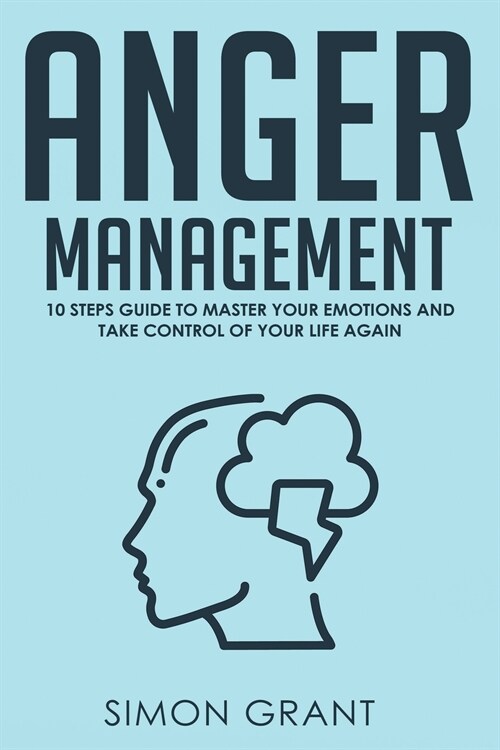 Anger Management: 10 Steps Guide to Master Your Emotions and Take Control of Your Life Again (Paperback)