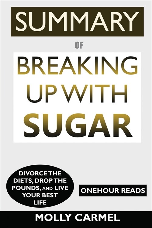 SUMMARY Of Breaking Up With Sugar: Divorce the Diets, Drop the Pounds, and Live Your Best Life (Paperback)