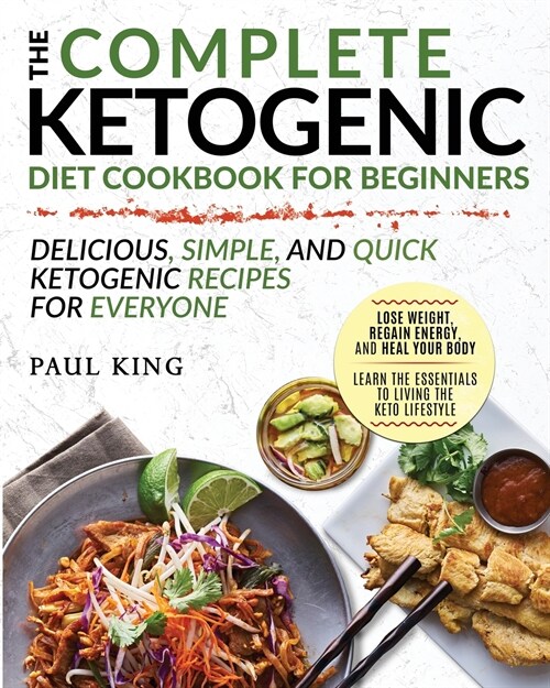 The Complete Ketogenic Diet For Beginners: Learn the Essentials to Living the Keto Lifestyle Lose Weight, Regain Energy, and Heal Your Body Delicious, (Paperback)