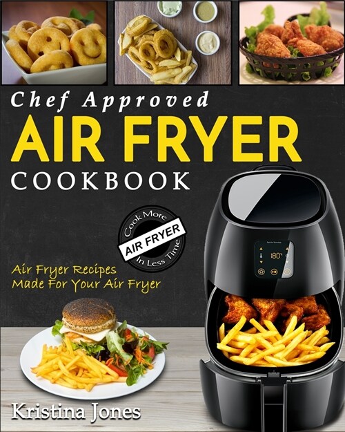 Air Fryer Cookbook: Chef Approved Air Fryer Recipes For Your Air Fryer - Cook More In Less Time (Paperback)
