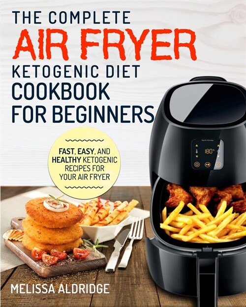 Air Fryer Ketogenic Diet Cookbook: The Complete Air Fryer Ketogenic Diet Cookbook For Beginners Fast, Easy, and Healthy Ketogenic Recipes For Your Air (Paperback)