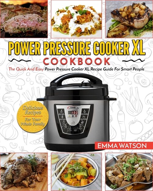 Power Pressure Cooker XL Cookbook: The Quick and Easy Power Pressure Cooker XL Recipe Guide for Smart People - Delicious Recipes for Your Whole Family (Paperback)