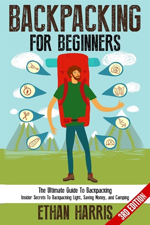 Backpacking For Beginners!: The Ultimate Guide to Backpacking: Insider Secrets to Backpacking Light, Saving Money, and Camping (Paperback)