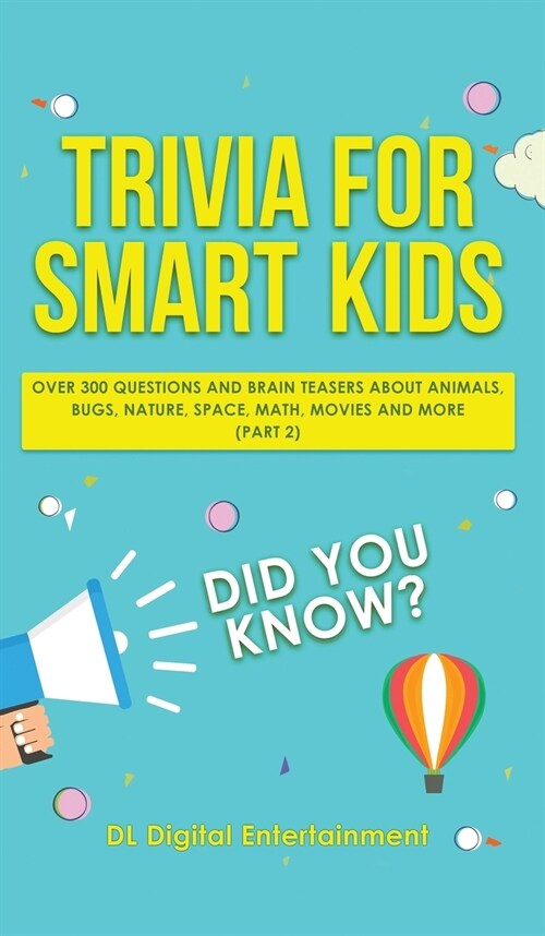 Trivia for Smart Kids: Over 300 Questions About Animals, Bugs, Nature, Space, Math, Movies and So Much More (Part 2) (Hardcover)