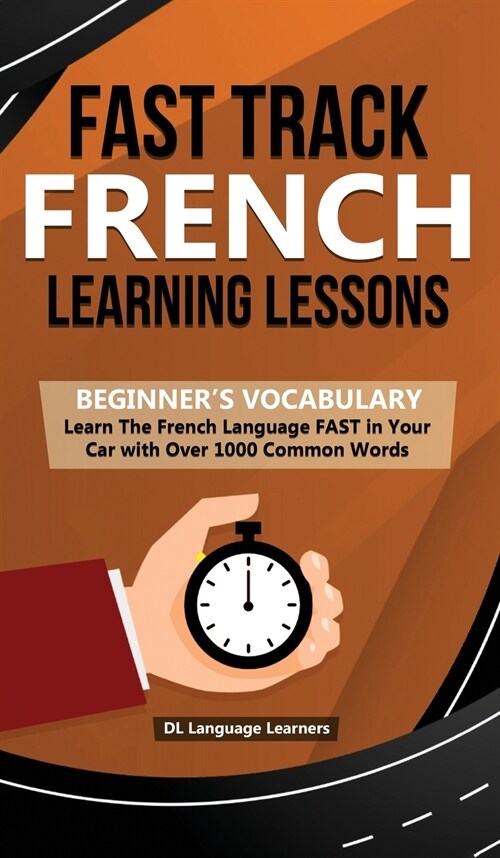 Fast Track French Learning Lessons - Beginners Vocabulary: Learn The French Language FAST in Your Car with Over 1000 Common Words (Hardcover)