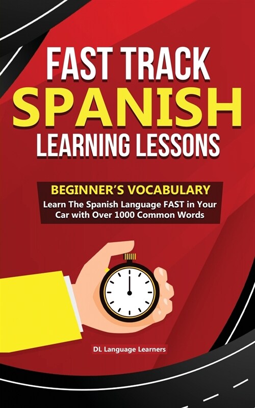 Fast Track Spanish Learning Lessons - Beginners Vocabulary: Learn The Spanish Language FAST in Your Car with Over 1000 Common Words (Paperback)