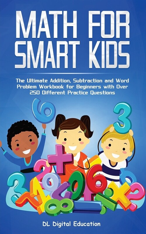 Math for Smart Kids - Ages 4-8: The Ultimate Addition, Subtraction and Word Problem Workbook for Beginners with Over 250 Different Practice Questions (Paperback)