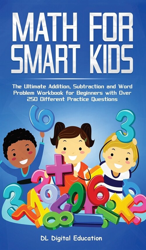 Math for Smart Kids - Ages 4-8: The Ultimate Addition, Subtraction and Word Problem Workbook for Beginners with Over 250 Different Practice Questions (Hardcover)