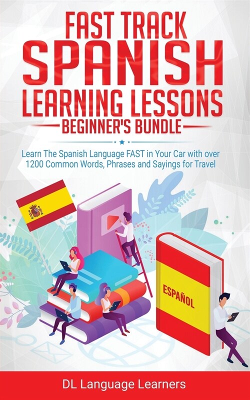 Spanish Language Lessons for Beginners Bundle: Learn The Spanish Language FAST in Your Car with over 1200 Common Words, Phrases and Sayings for Travel (Paperback)