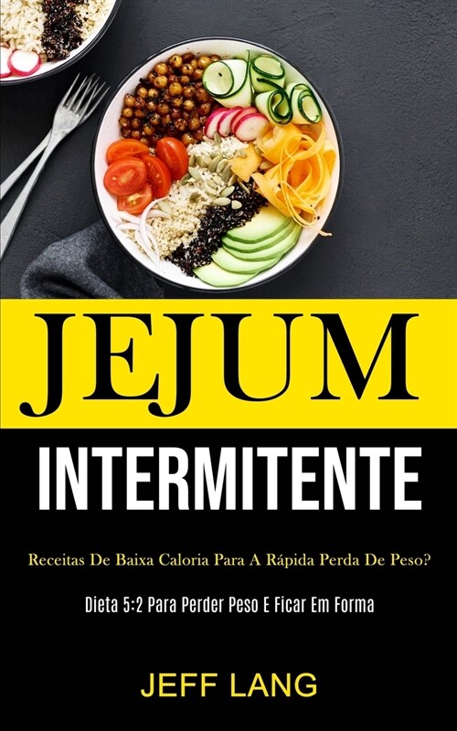 Jejum Intermitente: Receitas de baixa caloria para a r?ida perda de peso? (Dieta 5:2 para perder peso e ficar em forma) (Paperback)