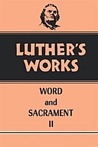 Luthers Works, Volume 36: Word and Sacrament II (Hardcover)