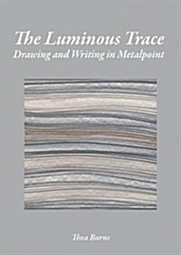 The Luminous Trace: Drawing and Writing in Metalpoint (Hardcover)