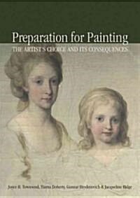 Preparation for Paintings: The Artists Choice and Its Consequences (Paperback)