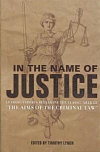 In the Name of Justice: Leading Experts Reexamine the Classic Article The Aims of the Criminal Law                                                   (Hardcover)