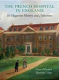 The French Hospital in England : Its Huguenot History and Collections (Hardcover)