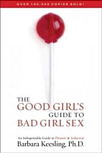 The Good Girls Guide to Bad Girl Sex: An Indispensable Guide to Pleasure & Seduction (Paperback)