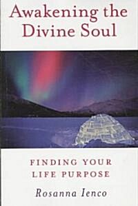 Awakening the Divine Soul : Finding Your Life Purpose (Paperback)