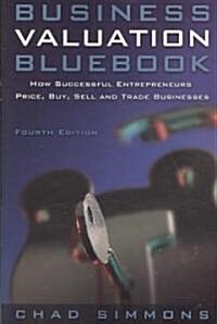 Business Valuation Bluebook: How Successful Entrepeneurs Price, Buy, Sell and Trade Businesses (Paperback, 4)