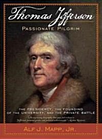 Thomas Jefferson: Passionate Pilgrim: The Presidency, the Founding of the University, and the Private Battle (Paperback)