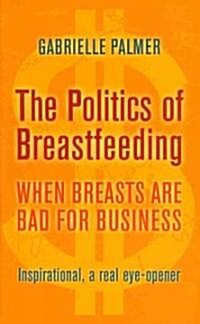 The Politics of Breastfeeding : When Breasts are Bad for Business (Paperback, 3rd Revised edition)