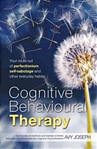 Cognitive Behavioural Therapy : Your Route Out of Perfectionism, Self-sabotage and Other Everyday Habits (Paperback)