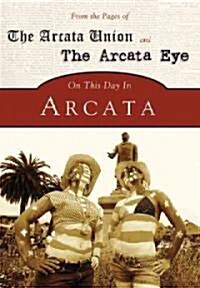 On This Day in Arcata: From the Pages of the Arcata Union and the Arcata Eye (Paperback)