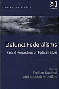 Defunct Federalisms : Critical Perspectives on Federal Failure (Hardcover)