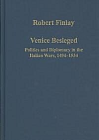 Venice Besieged : Politics and Diplomacy in the Italian Wars, 1494–1534 (Hardcover)