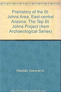 Prehistory of the St. Johns Area, East-Central Arizona: The Tep St. Johns Project (Paperback)