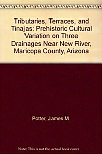 Tributaries, Terraces, and Tinajas: Prehistoric Cultural Variation on Three Drainages Near New River, Maricopa County, Arizona (Paperback, 2)