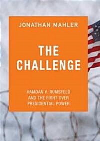 The Challenge: Hamdan V. Rumsfeld and the Fight Over Presidential Power (Audio CD, Library)