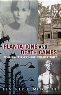 Plantations and Death Camp: Religion, Ideology, and Human Dignity (Paperback)