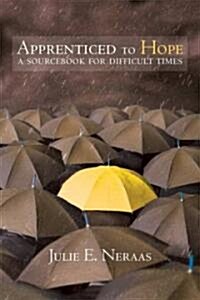 Apprenticed to Hope: A Sourcebook for Difficult Times (Paperback)