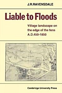 Liable to Floods : Village Landscape on the Edge of the Fens A D 450–1850 (Paperback)