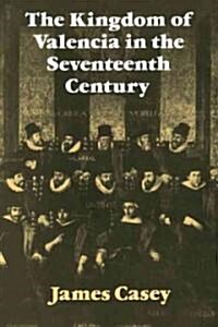 The Kingdom of Valencia in the Seventeenth Century (Paperback)