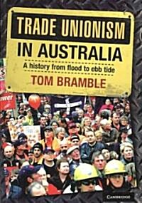 Trade Unionism in Australia : A History from Flood to Ebb Tide (Paperback)