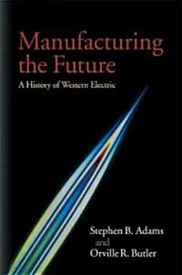 Manufacturing the Future : A History of Western Electric (Paperback)