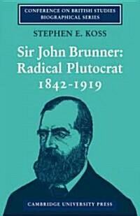 Sir John Brunner : Radical Plutocrat 1842–1919 (Paperback)