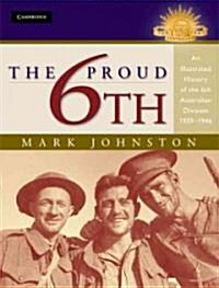 The Proud 6th : An Illustrated History of the 6th Australian Division 1939-1946 (Hardcover)