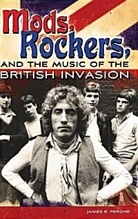 Mods, Rockers, and the Music of the British Invasion (Hardcover)