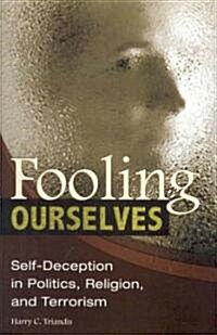 Fooling Ourselves: Self-Deception in Politics, Religion, and Terrorism (Hardcover)