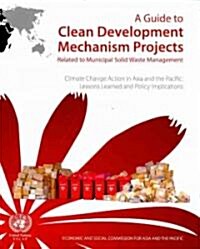 Guide to Clean Development Mechanism Projects Related to Municipal Solid Waste Management: Climate Change Action in Asia and the Pacificlessons Learne (Paperback, New)