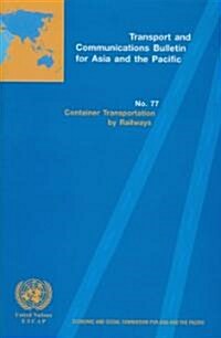 Transport and Communications Bulletin for Asia and the Pacific: No.77 - Container Transportation by Railways (Paperback)