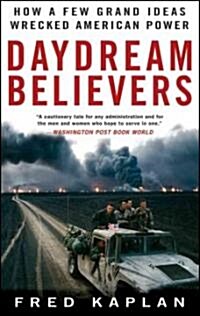 Daydream Believers : How a Few Grand Ideas Wrecked American Power (Paperback)