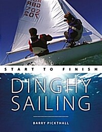 Dinghy Sailing: Start to Finish: From Beginner to Advanced: The Perfect Guide to Improving Your Sailing Skills (Paperback)