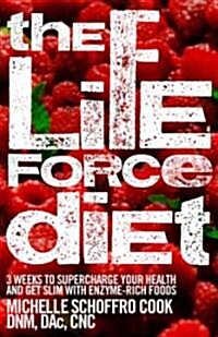 The Life Force Diet : 3 Weeks to Supercharge Your Health and Stay Slim with Enzyme-Rich Foods (Paperback)
