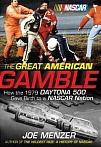 The Great American Gamble: How the 1979 Daytona 500 Gave Birth to a NASCAR Nation (Hardcover)
