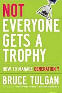 Not Everyone Gets a Trophy : How to Manage Generation Y (Hardcover)